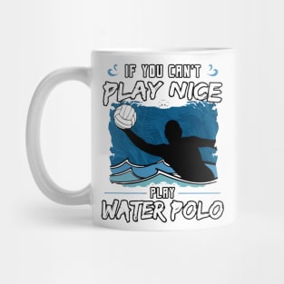 If You Can’t Play Nice Play Water Polo Mug